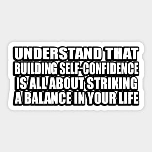 Understand that building self-confidence is all about striking a balance in your life Sticker